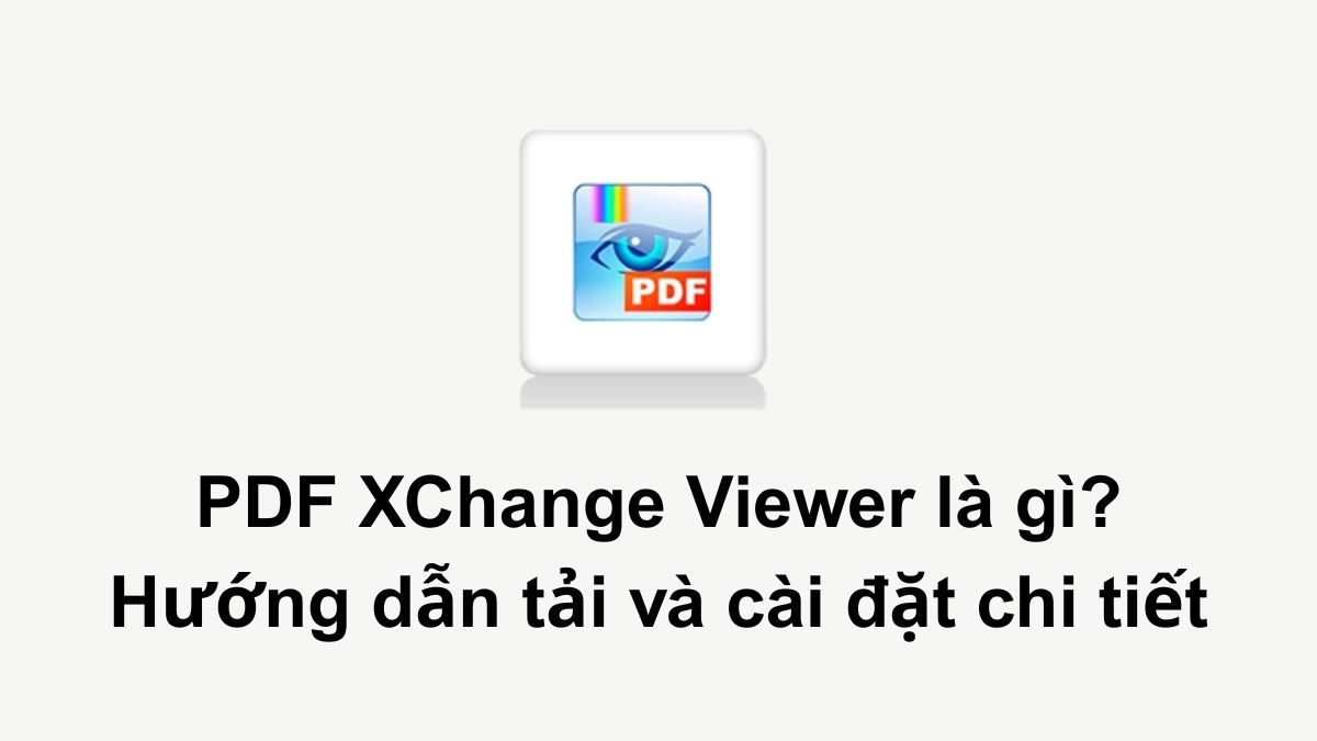 PDF XChange Viewer là gì? Hướng dẫn tải và cài đặt chi tiết
